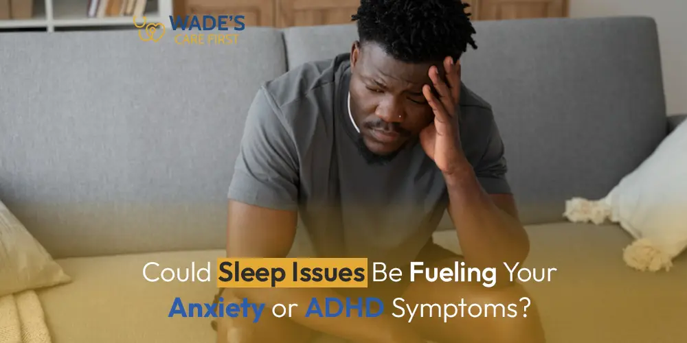 Could Sleep Issues Be Fueling Your Anxiety or ADHD Symptoms?